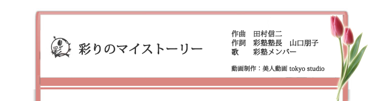 作曲 田村信二 作詞 彩塾塾長 山口朋子 歌 彩塾メンバー 動画制作:美人動画 tokyo studio